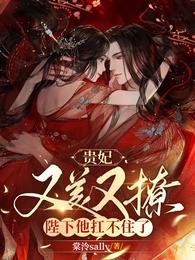 貴妃又美又撩,陛下他扛不住了!